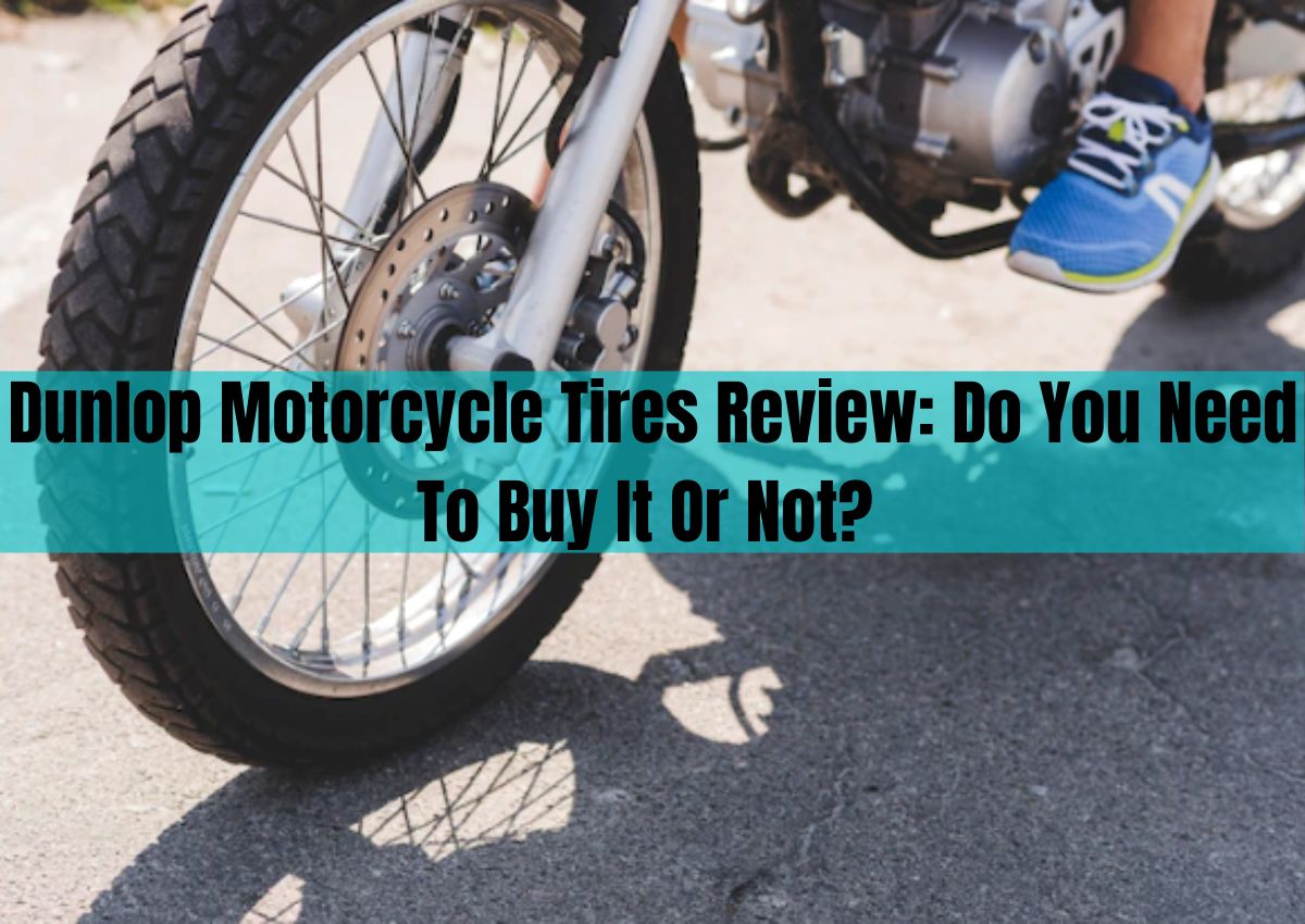 Dunlop Motorcycle Tires Review: Do You Need To Buy It Or Not?
